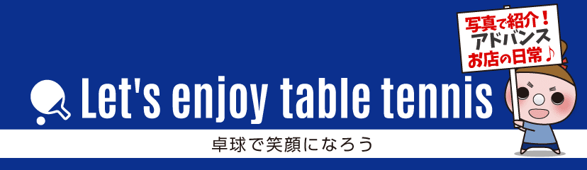 Let's enjoy table tennis　卓球で笑顔になろう　写真で紹介！アドバンス　お店の日常